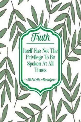 Cover of Truth Itself Has Not the Privilege to Be Spoken at All Times