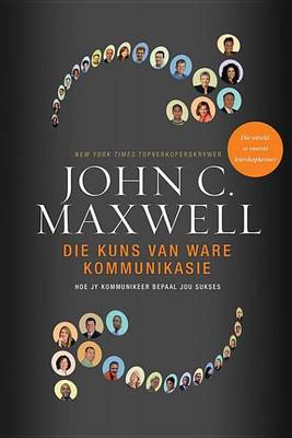 Book cover for Die Kuns Van Ware Kommunikasie: Hoe Jy Kommunikeer Bepaal Jou Sukses