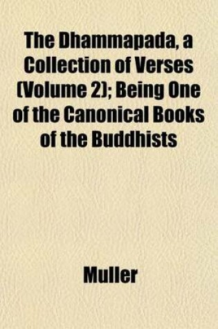 Cover of The Dhammapada, a Collection of Verses (Volume 2); Being One of the Canonical Books of the Buddhists