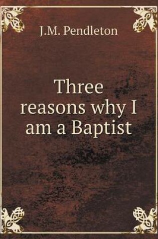 Cover of Three Reasons Why I Am a Baptist