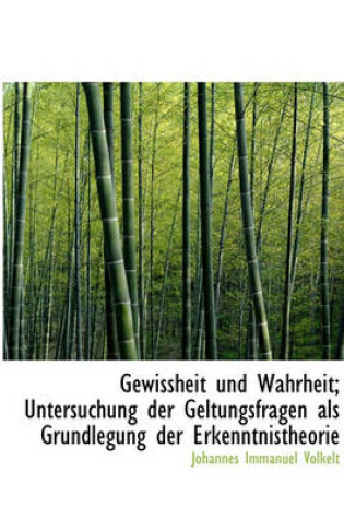 Cover of Gewissheit Und Wahrheit; Untersuchung Der Geltungsfragen ALS Grundlegung Der Erkenntnistheorie