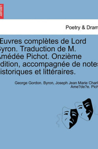 Cover of Uvres Completes de Lord Byron. Traduction de M. Amedee Pichot. Onzieme Edition, Accompagnee de Notes Historiques Et Litteraires.