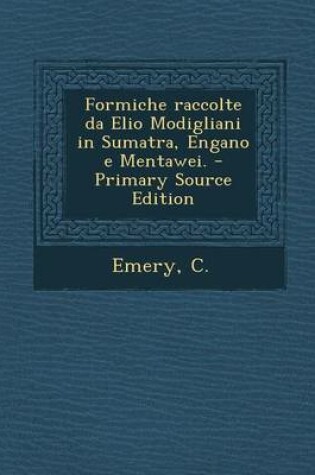 Cover of Formiche Raccolte Da Elio Modigliani in Sumatra, Engano E Mentawei. - Primary Source Edition