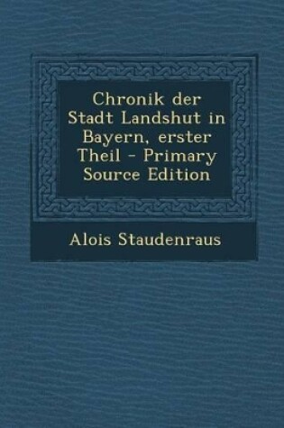 Cover of Chronik Der Stadt Landshut in Bayern, Erster Theil