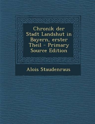 Book cover for Chronik Der Stadt Landshut in Bayern, Erster Theil