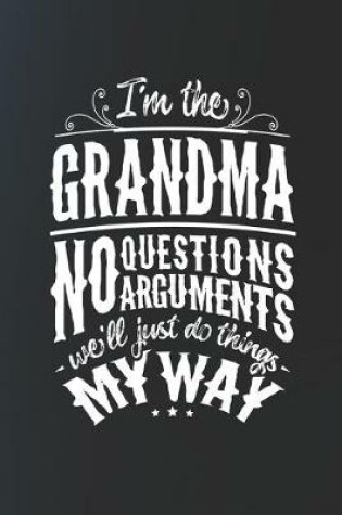 Cover of I'm The Grandma No Questions No Arguments We'll Just Do Things My Way