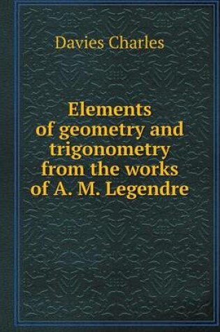 Cover of Elements of geometry and trigonometry from the works of A. M. Legendre