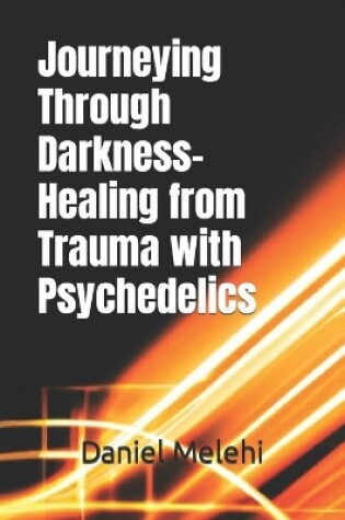 Cover of Journeying Through Darkness- Healing from Trauma with Psychedelics