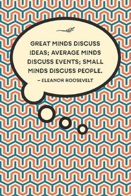 Book cover for Great minds discuss ideas; average minds discuss events; small minds discuss people.-Eleanor Roosevelt