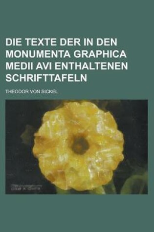 Cover of Die Texte Der in Den Monumenta Graphica Medii AVI Enthaltenen Schrifttafeln