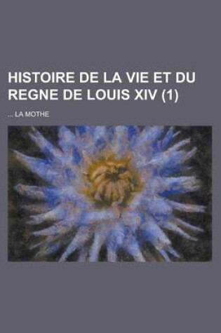 Cover of Histoire de La Vie Et Du Regne de Louis XIV (1 )