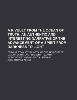 Book cover for A Rivulet from the Ocean of Truth; Proving, by an Actual Instance, the Influence of Man, on Earth, Over the Departed. with Introductory and Incident