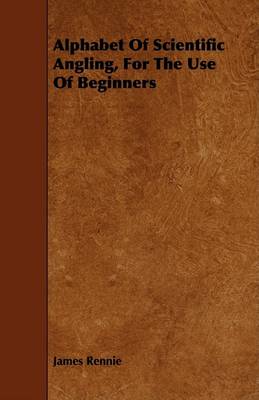 Book cover for Alphabet Of Scientific Angling, For The Use Of Beginners