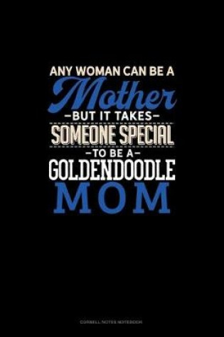 Cover of Any Woman Can Be A Mother But It Takes Someone Special To Be A Goldendoodle Mommy