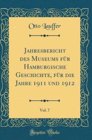 Cover of Jahresbericht des Museums für Hamburgische Geschichte, für die Jahre 1911 und 1912, Vol. 7 (Classic Reprint)