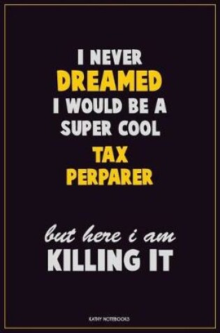 Cover of I Never Dreamed I would Be A Super Cool Tax Perparer But Here I Am Killing It