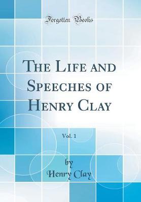 Book cover for The Life and Speeches of Henry Clay, Vol. 1 (Classic Reprint)