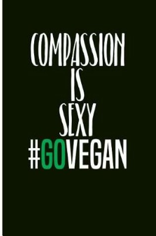 Cover of Compassion Is Sexy #govegan
