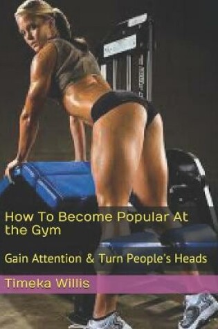 Cover of How To Become Popular At the Gym