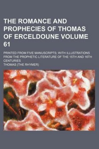 Cover of The Romance and Prophecies of Thomas of Erceldoune Volume 61; Printed from Five Manuscripts with Illustrations from the Prophetic Literature of the 15th and 16th Centuries