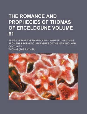 Book cover for The Romance and Prophecies of Thomas of Erceldoune Volume 61; Printed from Five Manuscripts with Illustrations from the Prophetic Literature of the 15th and 16th Centuries