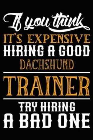 Cover of If you think it's expensive Hiring a good Dachshund Trainer Try Hiring A Bad One