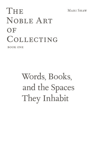 Cover of Words, Books, and the Spaces They Inhabit – The Noble Art of Collecting, Book One