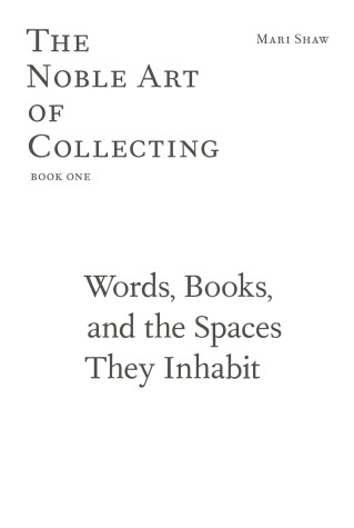 Book cover for Words, Books, and the Spaces They Inhabit – The Noble Art of Collecting, Book One