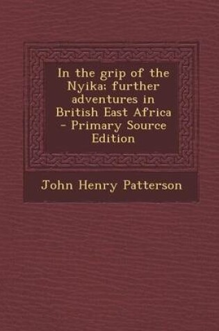 Cover of In the Grip of the Nyika; Further Adventures in British East Africa - Primary Source Edition