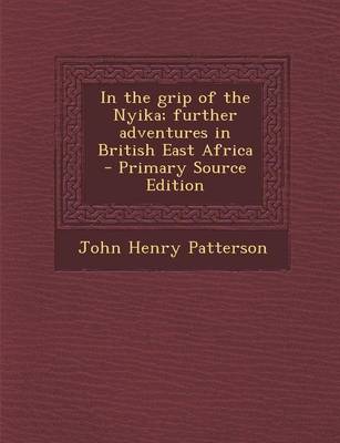 Book cover for In the Grip of the Nyika; Further Adventures in British East Africa - Primary Source Edition