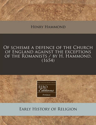 Book cover for Of Schisme a Defence of the Church of England Against the Exceptions of the Romanists / By H. Hammond. (1654)