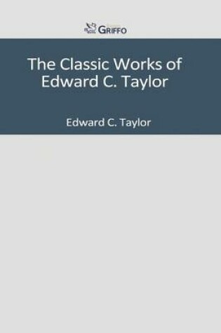 Cover of The Classic Works of Edward C. Taylor