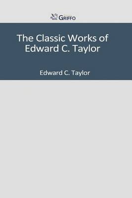 Book cover for The Classic Works of Edward C. Taylor