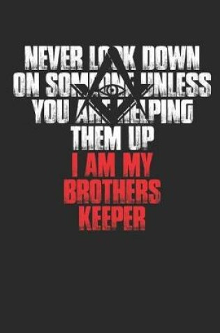 Cover of Never Look Down on Someone Unless You Are Helping Them Up I Am My Brothers Keeper