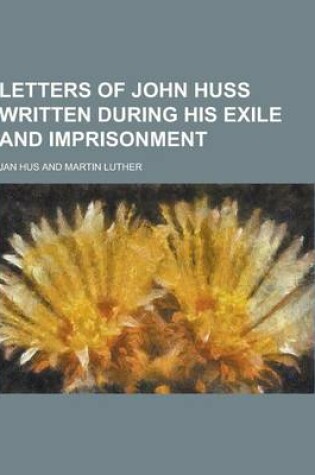 Cover of Letters of John Huss Written During His Exile and Imprisonment