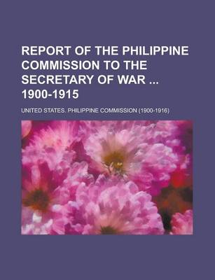 Book cover for Report of the Philippine Commission to the Secretary of War 1900-1915