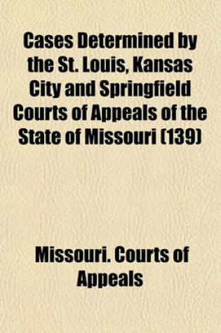 Cover of Cases Determined by the St. Louis, Kansas City and Springfield Courts of Appeals of the State of Missouri (Volume 139)