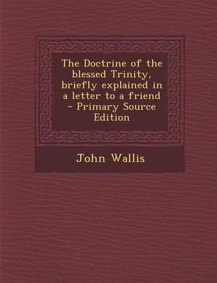 Book cover for The Doctrine of the Blessed Trinity, Briefly Explained in a Letter to a Friend - Primary Source Edition