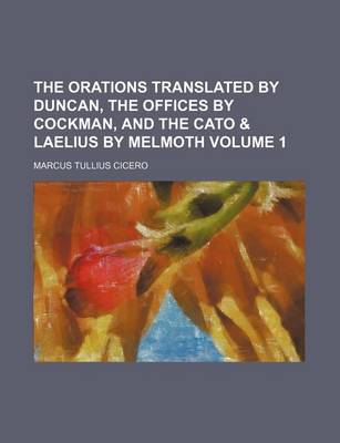 Book cover for The Orations Translated by Duncan, the Offices by Cockman, and the Cato & Laelius by Melmoth Volume 1