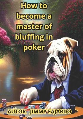 Cover of How to Become a Master of Bluffing in Poker