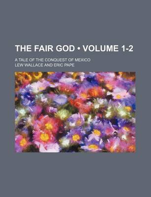 Book cover for The Fair God (Volume 1-2); A Tale of the Conquest of Mexico