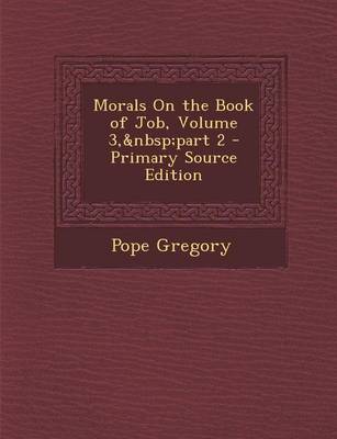 Book cover for Morals on the Book of Job, Volume 3, Part 2 - Primary Source Edition