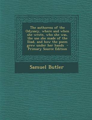 Book cover for The Authoress of the Odyssey, Where and When She Wrote, Who She Was, the Use She Made of the Iliad, and How the Poem Grew Under Her Hands