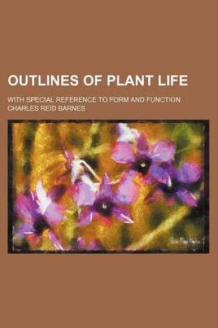 Cover of Outlines of Plant Life; With Special Reference to Form and Function