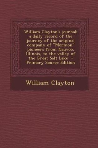 Cover of William Clayton's Journal; A Daily Record of the Journey of the Original Company of Mormon Pioneers from Nauvoo, Illinois, to the Valley of the Grea