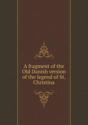 Book cover for A Fragment of the Old Danish Version of the Legend of St. Christina