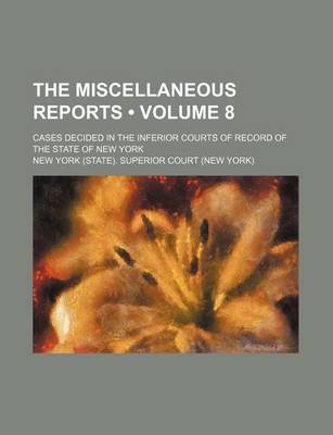 Book cover for The Miscellaneous Reports (Volume 8); Cases Decided in the Inferior Courts of Record of the State of New York