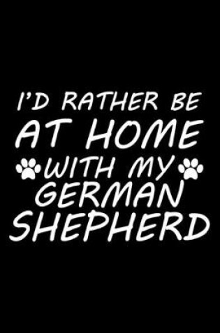Cover of I'd rather be at home with my German Shepherd