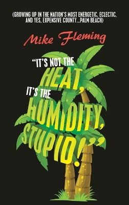 Book cover for "It's Not the Heat, It's the Humidity, Stupid!"