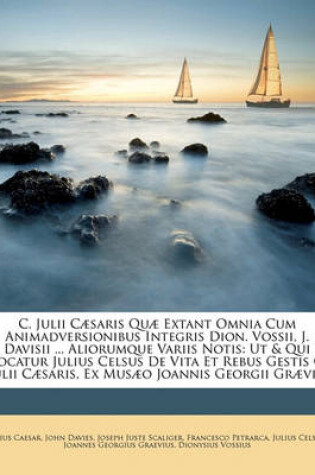 Cover of C. Julii Caesaris Quae Extant Omnia Cum Animadversionibus Integris Dion. Vossii, J. Davisii ... Aliorumque Variis Notis